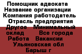 Помощник адвоката › Название организации ­ Компания-работодатель › Отрасль предприятия ­ Другое › Минимальный оклад ­ 1 - Все города Работа » Вакансии   . Ульяновская обл.,Барыш г.